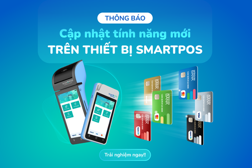  Cập Nhật Tính Năng Trên Thiết Bị SmartPOS Thanh Toán Bằng Thẻ Quốc Tế Mastercard Và Thẻ Napas Từ
