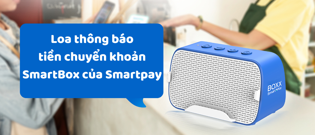 Giới thiệu về Loa thông báo tiền chuyển khoản SmartBox của Smartpay