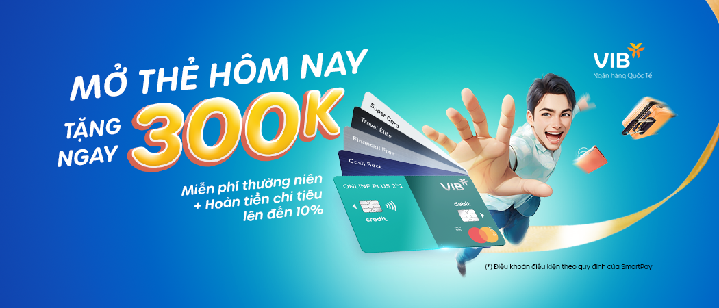  Mở thẻ VIB – Nhận ngay 300K, miễn phí thường niên & hoàn tiền 10%