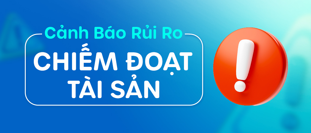  Cảnh báo rủi ro lừa đảo chiếm đoạt tài sản 